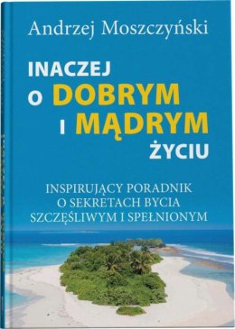 Inaczej o dobrym i mądrym życiu. Inspirujący poradnik o sekretach bycia szczęśliwym i spełnionym.